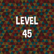 Complete level 45.